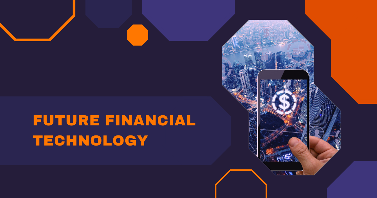 Future Financial Technology: How it’s Shaping the Way of Life.